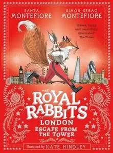 «The Royal Rabbits of London: Escape From the Tower» by Simon Sebag Montefiore,Santa Montefiore