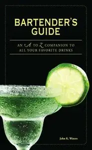 «Bartender's Guide: An A to Z Companion to All Your Favorite Drinks» by John K Waters