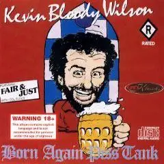 [Explicit Lyrics] Kevin Bloody Wilson - Born Again Piss Tank (2002)