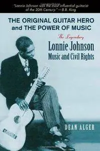The Original Guitar Hero and the Power of Music: The Legendary Lonnie Johnson, Music, and Civil Rights