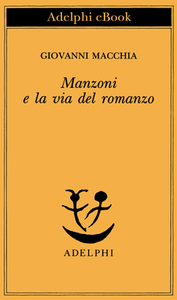 Giovanni Macchia - Manzoni e la via del romanzo (2014)