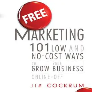 «Free Marketing: 101 Low and No-Cost Ways to Grow Your Business, Online and Off» by Jim Cockrum