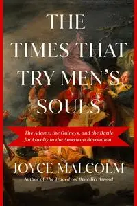 The Times That Try Men's Souls: The Adams, the Quincys, and the Families Divided by the American Revolution