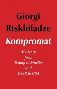 Kompromat: My Story from Trump to Mueller and USSR to USA