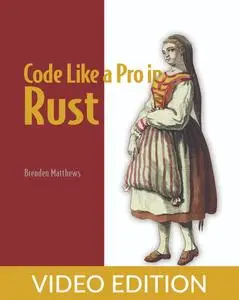 Code Like a Pro in Rust, Video Edition [Video]