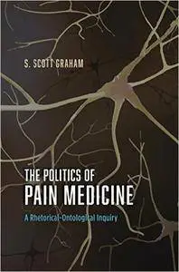 The Politics of Pain Medicine: A Rhetorical-Ontological Inquiry