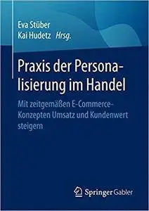 Praxis der Personalisierung im Handel: Mit zeitgemäßen E-Commerce-Konzepten Umsatz und Kundenwert steigern