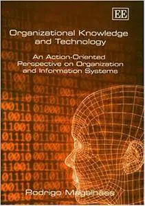 Organizational Knowledge and Technology: An Action-Oriented Perspective on Organization and Information Systems (Repost)