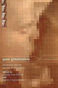 Queer Globalizations: Citizenship and the Afterlife of Colonialism