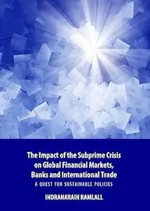 The Impact of the Subprime Crisis on Global Financial Markets, Banks and International Trade: A Quest for Sustainable Po
