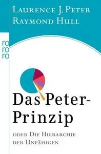 Das Peter-Prinzip. Oder, Die Hierarchie der Unfähigen