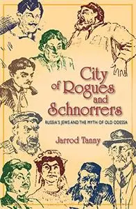 City of Rogues and Schnorrers: Russia's Jews and the Myth of Old Odessa