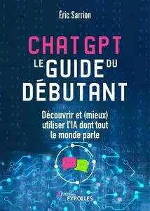Éric Sarrion, "ChatGPT - Le guide du débutant: Découvrir et (mieux) utiliser l'IA dont tout le monde parle"