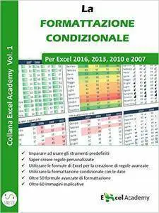 Excel Academy - La formattazione condizionale in Excel. Collana excel academy Vol. 1 (2016) [Repost]