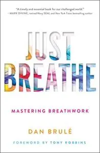 «Just Breathe: Mastering Breathwork» by Dan Brule