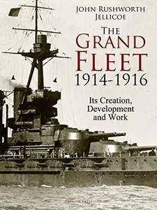 The Grand Fleet, 1914-1916: Its Creation, Development and Work