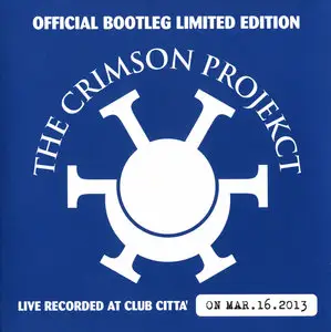 The Crimson Projekct - Official Bootleg Limited Edition (Live Recorded At Club Citta' On Mar.16.2013)