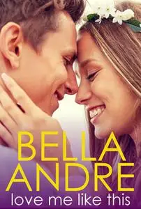 «Love Me Like This» by Bella Andre