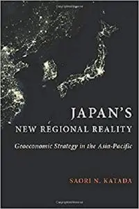 Japan's New Regional Reality: Geoeconomic Strategy in the Asia-Pacific (Contemporary Asia in the World)