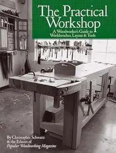 The Practical Workshop: A Woodworker's Guide to Workbenches, Layout & Tools (Repost)