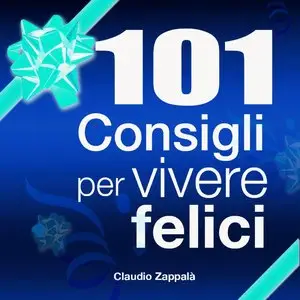 Claudio Zappalà - 101 Consigli per vivere felici