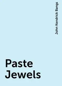 «Paste Jewels» by John Kendrick Bangs