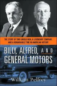 Billy, Alfred, and General Motors: The Story of Two Unique Men, a Legendary Company, and a Remarkable Time in American History