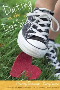 «Dating on the Dork Side» by Charity Tahmaseb, Darcy Vance