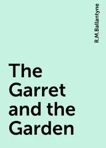 «The Garret and the Garden» by R.M.Ballantyne