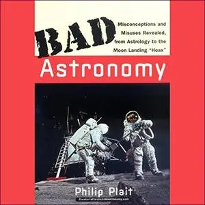 Bad Astronomy: Misconceptions and Misuses Revealed, from Astrology to the Moon Landing 'Hoax' [Audiobook]