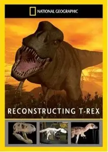 National Geographic Dinosaurs - Reconstructing T-Rex (2009)