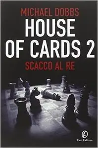 Michael Dobbs - House of Cards vol.02. Scacco al re
