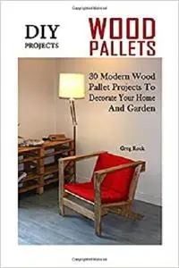 DIY Projects: 30 Modern Wood Pallet Projects To Decorate Your Home And Garden