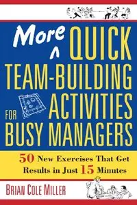 More Quick Team-Building Activities for Busy Managers: 50 New Exercises That Get Results in Just 15 Minutes (repost)