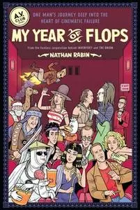 «My Year of Flops: The A.V. Club Presents One Man's Journey Deep into the Heart of Cinematic Failure» by Nathan Rabin