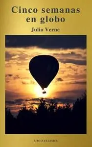 «Cinco semanas en globo by Julio Verne (A to Z Classics)» by Julio Verne,A to Z Classics