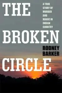 «The Broken Circle: True Story of Murder and Magic In Indian Country: The Troubled Past and Uncertain Future of the FBI»