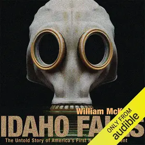 Idaho Falls: The Untold Story of America's First Nuclear Accident