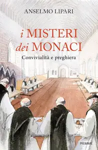 Anselmo Lipari - I misteri dei monaci. Convivialità e preghiera