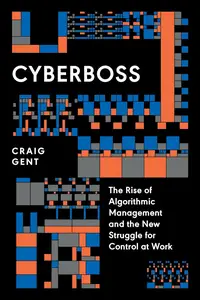 Cyberboss: The Rise of Algorithmic Management and the New Struggle for Control at Work