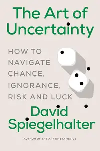 The Art of Uncertainty: How to Navigate Chance, Ignorance, Risk and Luck