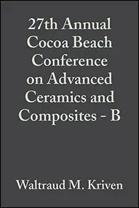 27th Annual Cocoa Beach Conference on Advanced Ceramics and Composites: B: Ceramic Engineering and Science Proceedings, Volume