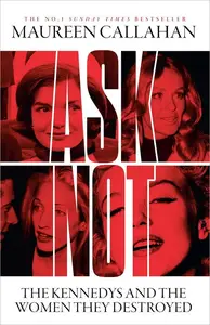 Ask Not: The Kennedys and the Women They Destroyed (UK Edition)