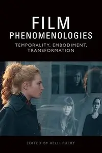 Film Phenomenologies: Temporality, Embodiment, Transformation