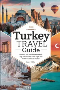 Turkey Travel Guide 2025: Discover the Best Places to Visit, Top Attractions, Local Tips, and Hidden Gems in Turkey