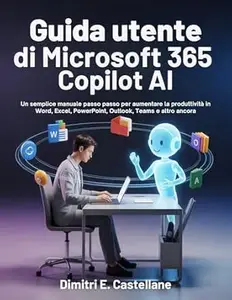 Guida utente di Microsoft 365 Copilot Ai: Un semplice manuale passo passo per aumentare la produttività in Word, Excel,