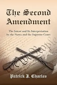 The Second Amendment: The Intent and Its Interpretation by the States and the Supreme Court