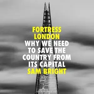 Fortress London: Why We Need to Save the Country from Its Capital