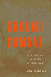 Ground Combat: Puncturing the Myths of Modern War