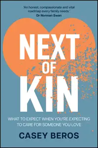 Next of Kin: What to Expect When You're Expecting to Care for Someone You Love